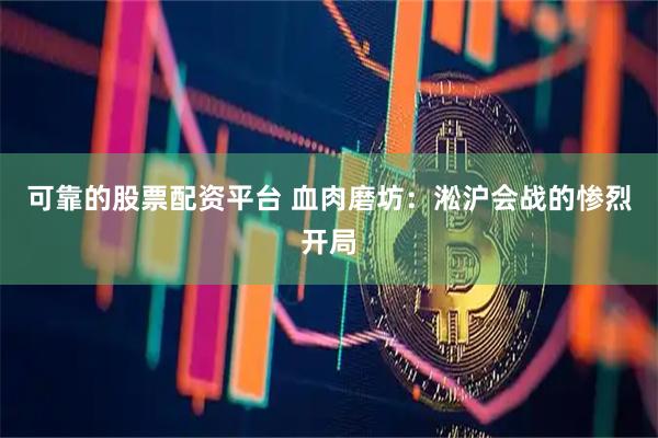 可靠的股票配资平台 血肉磨坊：淞沪会战的惨烈开局
